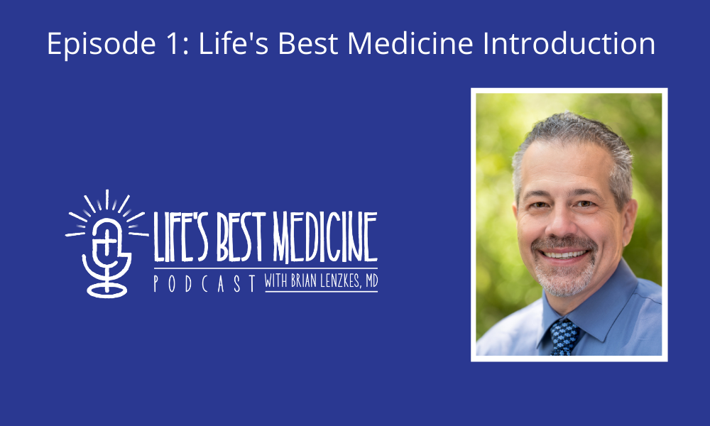 Episode 1: Life’s Best Medicine Introduction with Dr. Brian Lenzkes