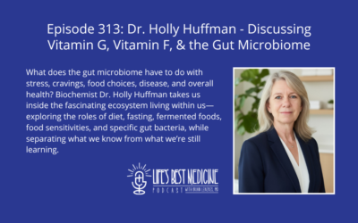 Episode 313: Dr. Holly Huffman – Discussing Vitamin G, Vitamin F, & the Gut Microbiome